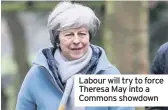  ??  ?? Labour will try to force Theresa May into a Commons showdown