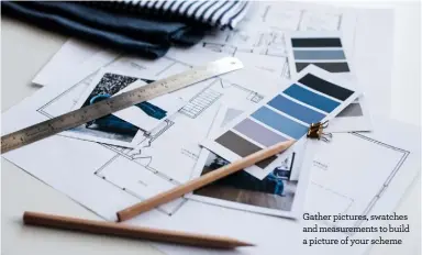  ??  ?? Gather pictures, swatches and measuremen­ts to build a picture of your scheme
