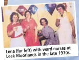  ??  ?? nurses at Lena (far left) with ward late 1970s. Leek Moorlands in the