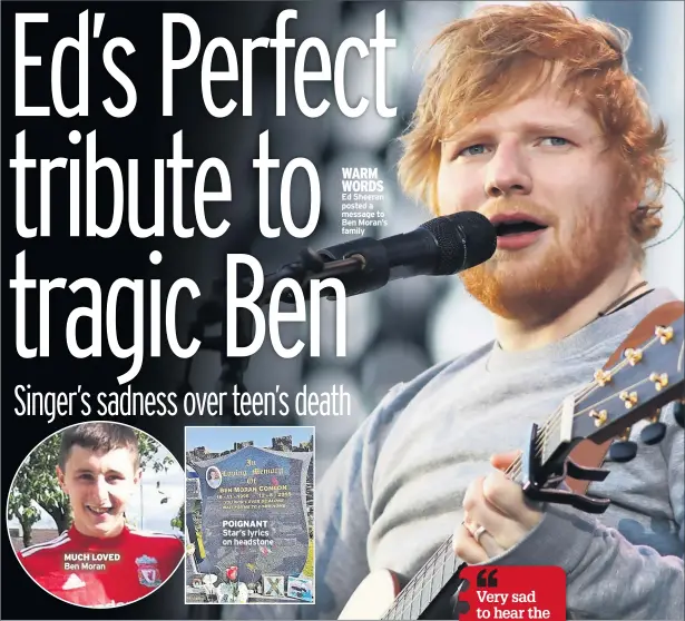  ??  ?? MUCH LOVED POIGNANT WARM WORDS Ed Sheeran posted a message to Ben Moran’s family