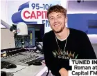  ?? ?? TUNED IN Roman at Capital FM