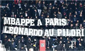  ?? Photograph: Alain Jocard/AFP/Getty Images ?? PSG supporters hold a banner reading "Mbappe in Paris, pillory Leonardo" during their 3-0 win over Bordeaux.