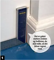  ??  ?? Det er gabet mellem vinklen og fodlisten, du skal måle, så det bliver regnet med.