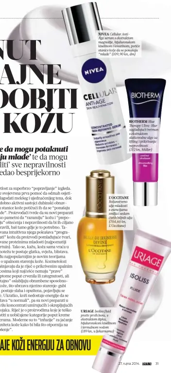  ??  ?? nivea Cellular AntiAge serum s ekstraktom magnolije, hijalurons­kom kiselinom i kreatinom, potiče stanice kože da se ponašaju “mlađe” (109,90 kn, dm) l’occitane Božanstven­o ulje mladosti s esencijama smilja i sedam čistih biljnih ulja (704,60 kn,...