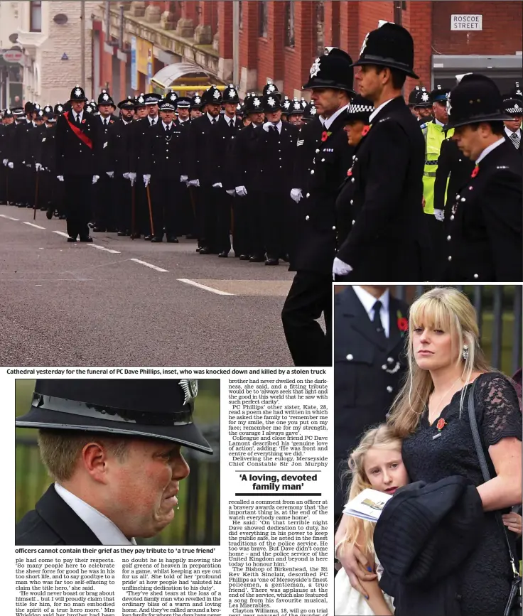  ??  ?? Cathedral yesterday for the funeral of PC Dave Phillips, inset, who was knocked down and killed by a stolen truck
officers cannot contain their grief as they pay tribute to ‘a true friend’
A family torn apart: PC Phillips’ widow Jen and daughter...