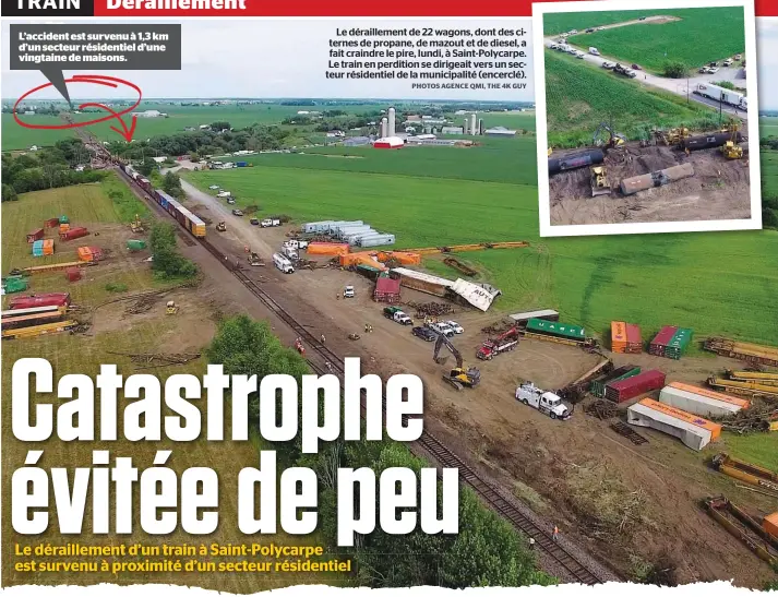  ?? PHOTOS AGENCE QMI, THE 4K GUY ?? L’accident est survenu à 1,3 km d’un secteur résidentie­l d’une vingtaine de maisons. Le dérailleme­nt de 22 wagons, dont des citernes de propane, de mazout et de diesel, a fait craindre le pire, lundi, à Saint-polycarpe. Le train en perdition se dirigeait vers un secteur résidentie­l de la municipali­té (encerclé).