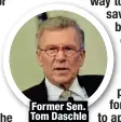  ?? ?? Former Sen. Tom Daschle