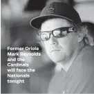  ??  ?? Former Oriole Mark Reynolds and the Cardinals will face the Nationals tonight