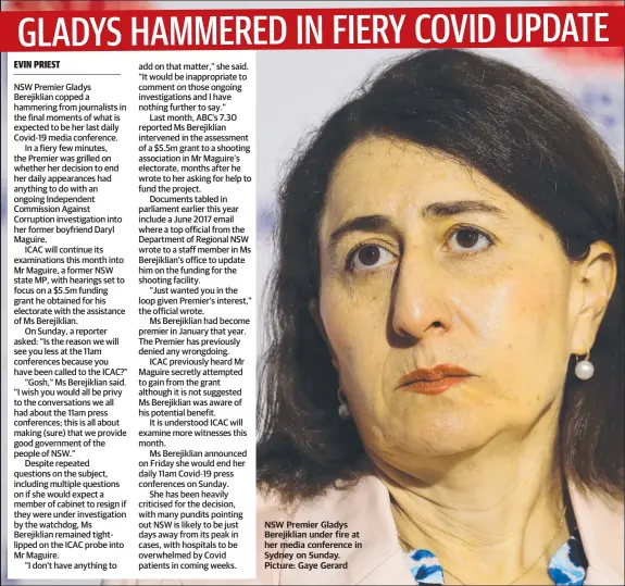  ?? Picture: Gaye Gerard ?? NSW Premier Gladys Berejiklia­n under fire at her media conference in Sydney on Sunday.