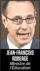  ??  ?? JEAN-FRANÇOIS ROBERGE Ministre de l’Éducation