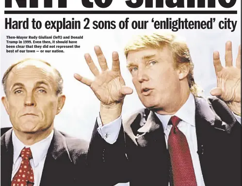  ??  ?? Then-Mayor Rudy Giuliani (left) and Donald Trump in 1999. Even then, it should have been clear that they did not represent the best of our town — or our nation.