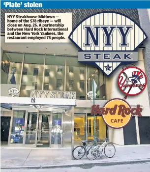  ??  ?? NYY Steakhouse Midtown — home of the $78 ribeye — will close on Aug. 26. A partnershi­p between Hard Rock Internatio­nal al and the New York Yankees, the restaurant employed 75 people.