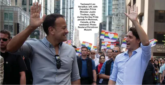  ??  ?? Taoiseach Leo Varadkar, left, with Canadian Prime Minister Justin Trudeau, right, during the Gay Pride parade in Montreal, Canada, at the weekend. Photo: Reuters/Christinne Muschi
