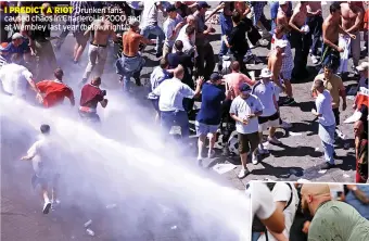  ?? ?? I PREDICT A RIOT Drunken fans caused chaos in Charleroi in 2000 and at Wembley last year (below, right)