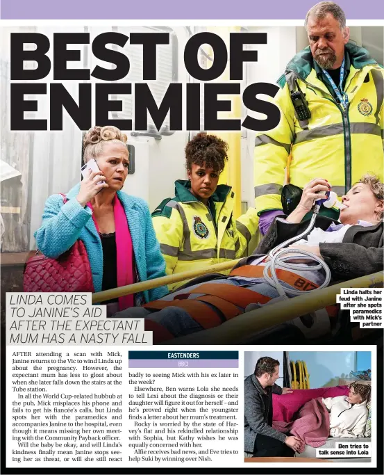  ?? ?? Linda halts her feud with Janine after she spots paramedics with Mick’s partner
Ben tries to talk sense into Lola