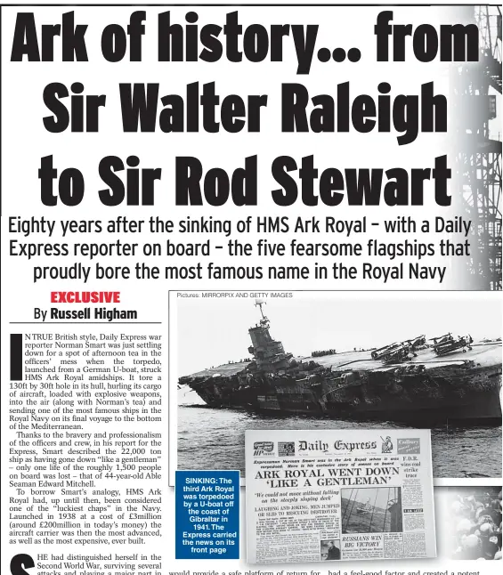  ?? Pictures: MIRRORPIX AND GETTY IMAGES ?? SINKING: The third Ark Royal was torpedoed by a U-boat off the coast of Gibraltar in 1941. The Express carried the news on its front page