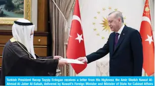  ??  ?? Turkish President Recep Tayyip Erdogan receives a letter from His Highness the Amir Sheikh Nawaf AlAhmad Al-Jaber Al-Sabah, delivered by Kuwait’s Foreign Minister and Minister of State for Cabinet Affairs Sheikh Dr Ahmad Nasser Al-Mohammad Al-Sabah.