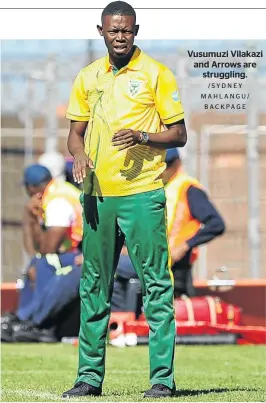  ?? / SY D N E Y MAHLANGU/ BACKPAGE ?? Vusumuzi Vilakazi and Arrows are struggling.