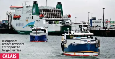  ?? ?? Disruption: French trawlers enter port to target ferries
CALAIS