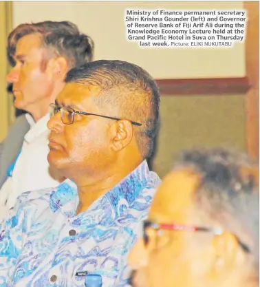  ?? Picture: ELIKI NUKUTABU ?? Ministry of Finance permanent secretary Shiri Krishna Gounder (left) and Governor of Reserve Bank of Fiji Arif Ali during the Knowledge Economy Lecture held at the Grand Pacific Hotel in Suva on Thursday
last week.