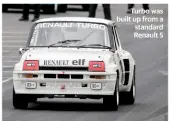  ??  ?? Turbo was built up from a standard Renault 5