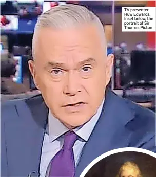  ?? ?? TV presenter Huw Edwards. Inset below, the portrait of Sir Thomas Picton