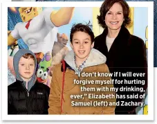  ??  ?? “I don’t know if I will ever forgive myself for hurting
them with my drinking, ever,” Elizabeth has said of Samuel (left) and Zachary.