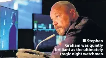  ??  ?? Stephen Graham was quietly brilliant as the ultimately tragic night watchman