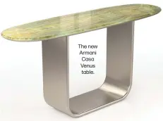  ?? ?? The new Armani Casa Venus table.