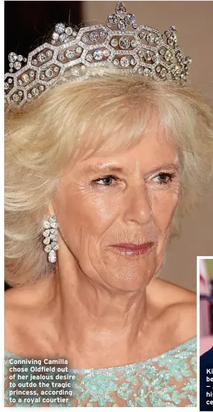  ?? ?? Conniving Camilla chose Oldfield out of her jealous desire to outdo the tragic princess, according to a royal courtier