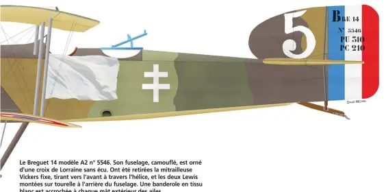  ?? DAVID MÉCHIN ?? Le Breguet 14 modèle A2 n° 5546. Son fuselage, camouflé, est orné d’une croix de Lorraine sans écu. Ont été retirées la mitrailleu­se Vickers fixe, tirant vers l’avant à travers l’hélice, et les deux Lewis montées sur tourelle à l’arrière du fuselage. Une banderole en tissu blanc est accrochée à chaque mât extérieur des ailes.