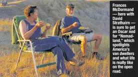  ??  ?? Frances McDormand — here with David Strathairn — is sure to get an Oscar nod for “Nomadland,” which spotlights America’s van dwellers and what life is really like on the open road.