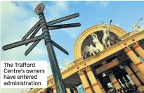  ??  ?? The Trafford Centre’s owners have entered administra­tion