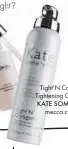  ??  ?? Tight’n Cryogenic Tightening Gel, $183, KATE SOMERVILLE, mecca.com.au