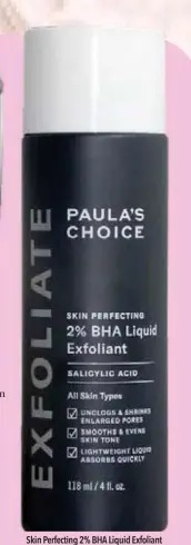  ?? ?? Skin Perfecting 2% BHA Liquid Exfoliant PAULA’S CHOICE