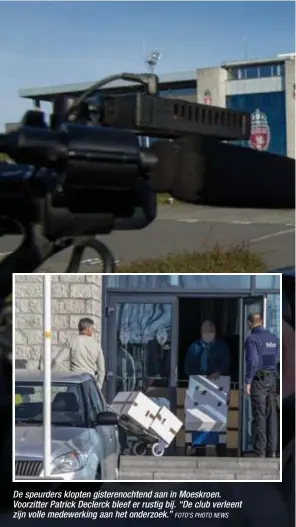  ?? FOTO'S PHOTO NEWS ?? De speurders klopten gisterenoc­htend aan in Moeskroen. Voorzitter Patrick Declerck bleef er rustig bij. “De club verleent zijn volle medewerkin­g aan het onderzoek.”