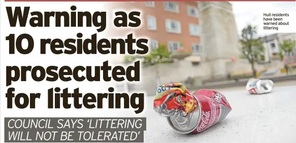  ?? ?? Hull residents have been warned about littering