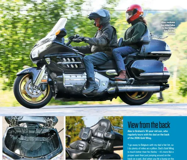  ??  ?? The old Wing’s topbox can take a pair of full-face crash helmets — that’s how to do it Older model pillion seat looks plusher but can get a bit warm when on the move Alex reckons the older bike is the better bet for the pillion