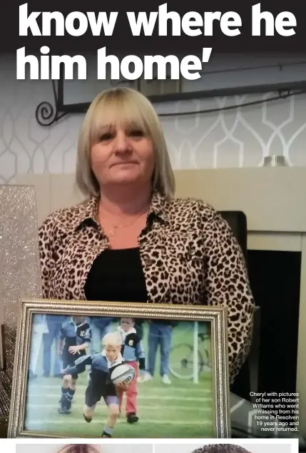  ??  ?? Cheryl with pictures of her son Robert Williams who went missing from his home in Resolven 19 years ago and never returned.