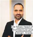  ??  ?? Elie Mrad, head of Architectu­re and Design, Arada.