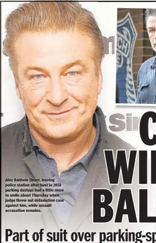  ??  ?? Alec Baldwin (inset, leaving police station after bust in 2018 parking dustup) had a little more to smile about Thursday when judge threw out defamation case against him, while assault accusation remains.