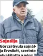  ?? ?? Sajnálja
Görcsi Gyula sajnálja Erzsikét, szerinte elvakított­a a pénz