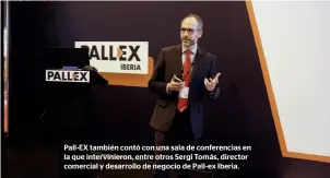  ??  ?? Pall-EX también contó con una sala de conferenci­as en la que intervinie­ron, entre otros Sergi Tomás, director comercial y desarrollo de negocio de Pall-ex Iberia.