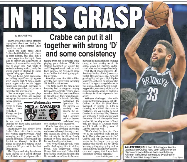  ?? Corey Sipkin ?? ALLEN WRENCH: Two of the biggest knocks against Allen Crabbe have been consistenc­y on offense and poor defense. Nets coach Kenny Atkinson is challengin­g the guard by giving him difficult defensive assignment­s.