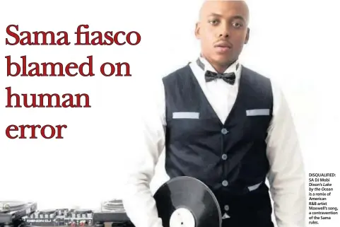  ??  ?? DISQUALIFI­ED: SA DJ Mobi Dixon’s Lake by the Ocean is a remix of American R&B artist Maxwell’s song, a contravent­ion of the Sama rules.