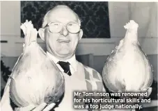  ??  ?? Mr Tomlinson was renowned for his horticultu­ral skills and was a top judge nationally.