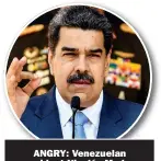  ??  ?? ANGRY: Venezuelan president Nicolás Maduro has hit out at Trump