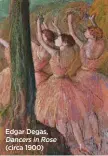  ?? ?? Edgar Degas, DancersinR­ose (circa 1900)