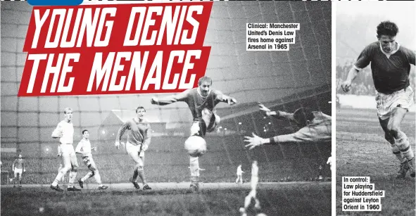  ??  ?? Clinical: Manchester United’s Denis Law fires home against Arsenal in 1965 In control: Law playing for Huddersfie­ld against Leyton Orient in 1960