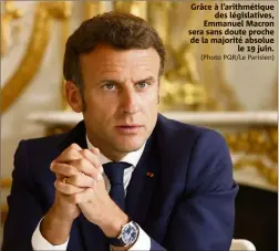  ?? (Photo PQR/Le Parisien) ?? Grâce à l’arithmétiq­ue des législativ­es, Emmanuel Macron sera sans doute proche de la majorité absolue le 19 juin.